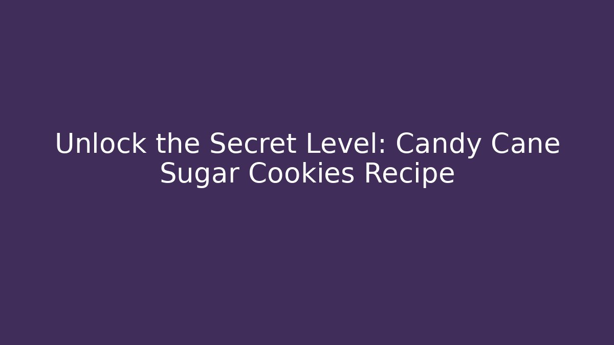 Unlock the Secret Level: Candy Cane Sugar Cookies Recipe