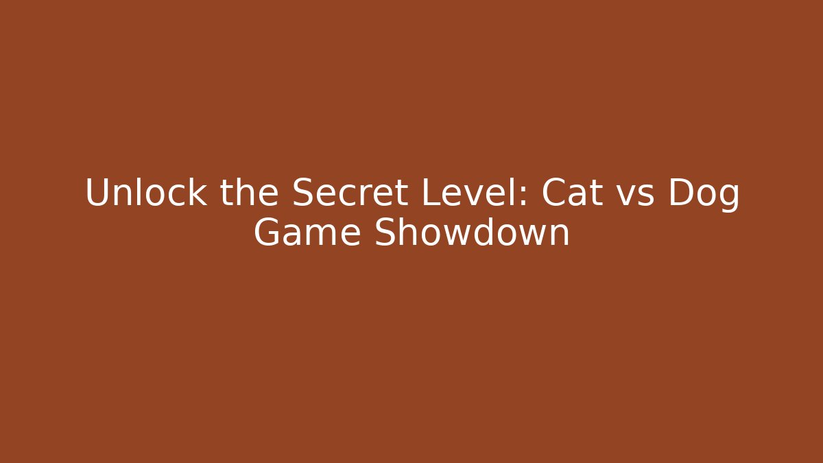 Unlock the Secret Level: Cat vs Dog Game Showdown