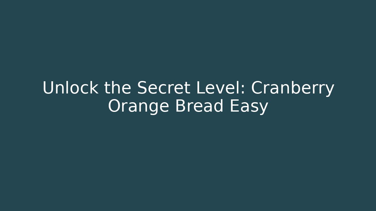 Unlock the Secret Level: Cranberry Orange Bread Easy