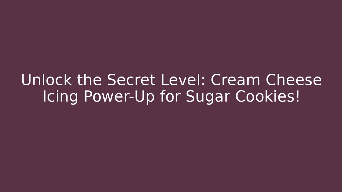 Unlock the Secret Level: Cream Cheese Icing Power-Up for Sugar Cookies!
