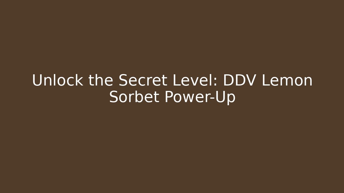 Unlock the Secret Level: DDV Lemon Sorbet Power-Up