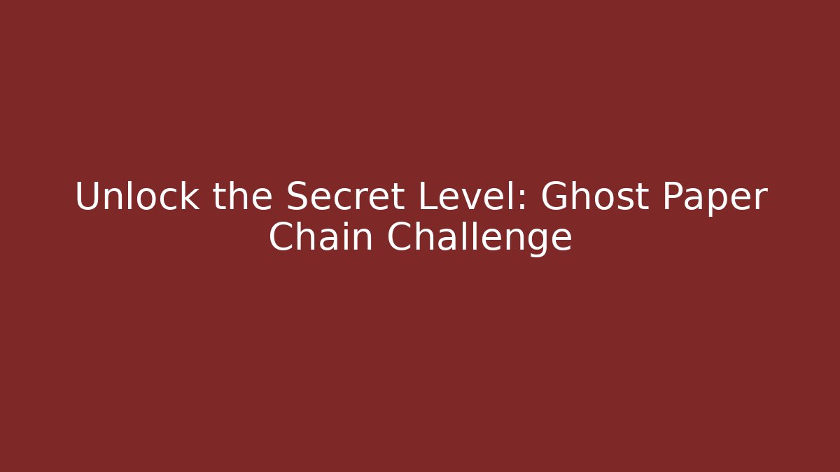 Unlock the Secret Level: Ghost Paper Chain Challenge