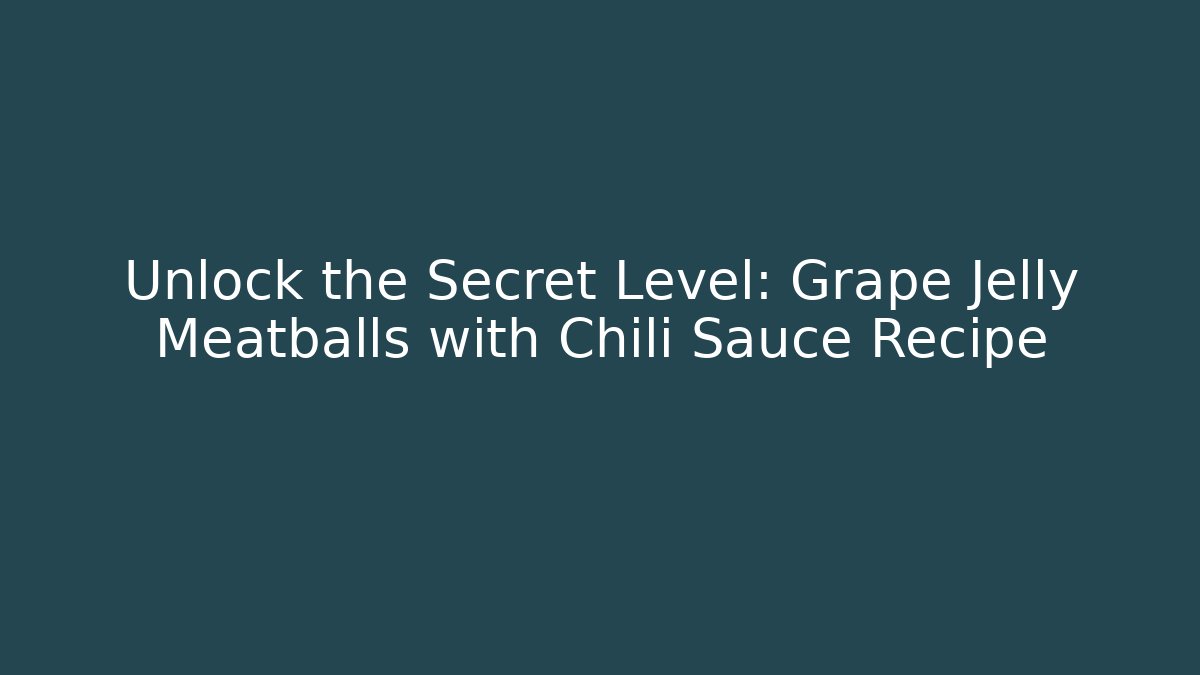 Unlock the Secret Level: Grape Jelly Meatballs with Chili Sauce Recipe