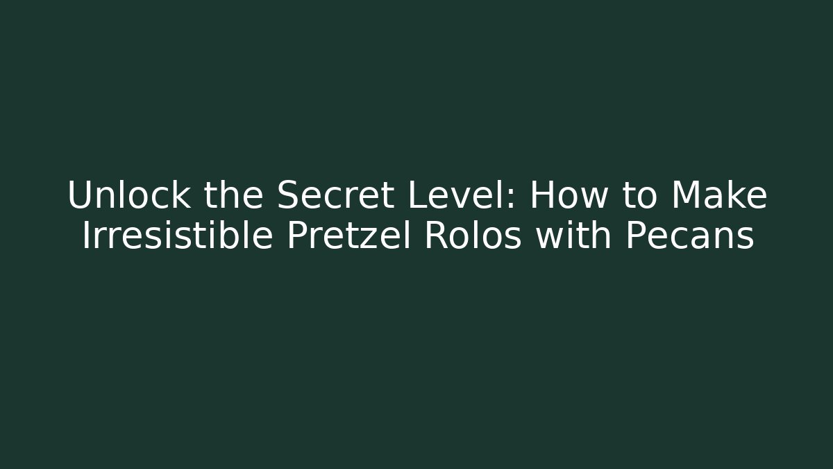 Unlock the Secret Level: How to Make Irresistible Pretzel Rolos with Pecans