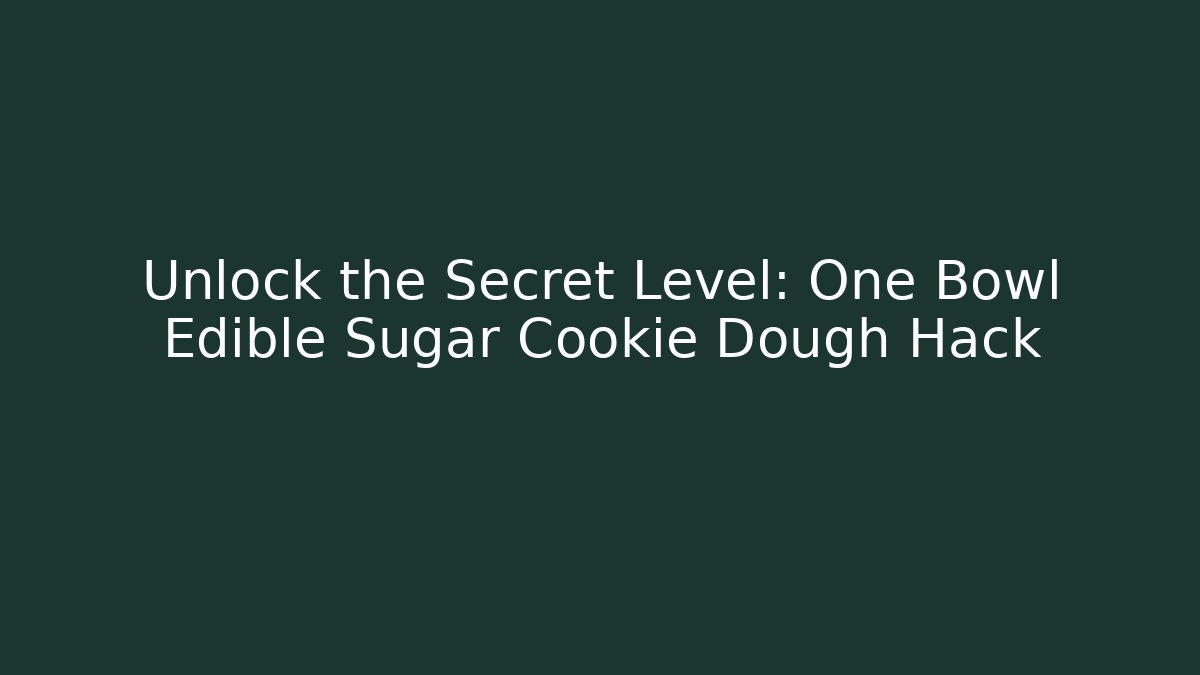 Unlock the Secret Level: One Bowl Edible Sugar Cookie Dough Hack