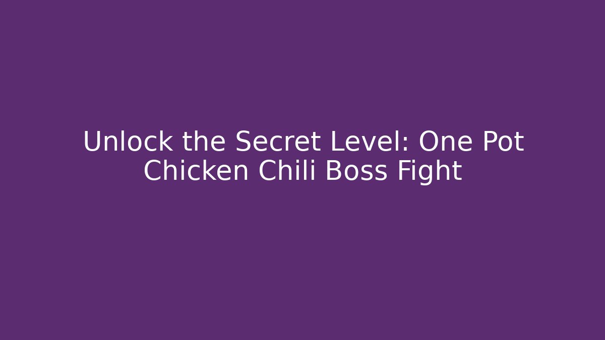 Unlock the Secret Level: One Pot Chicken Chili Boss Fight