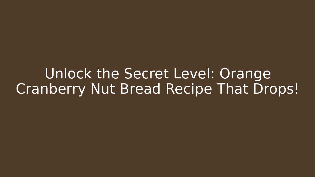 Unlock the Secret Level: Orange Cranberry Nut Bread Recipe That Drops! - Felix Cat Insurance