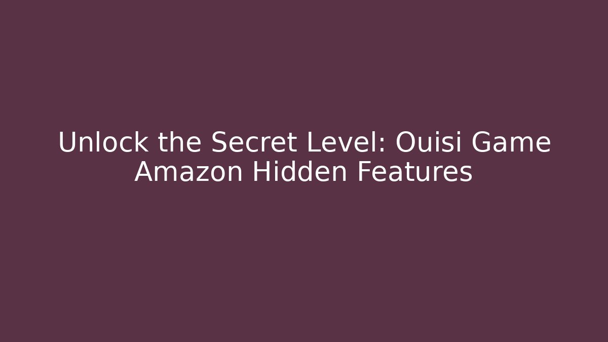 Unlock the Secret Level: Ouisi Game Amazon Hidden Features