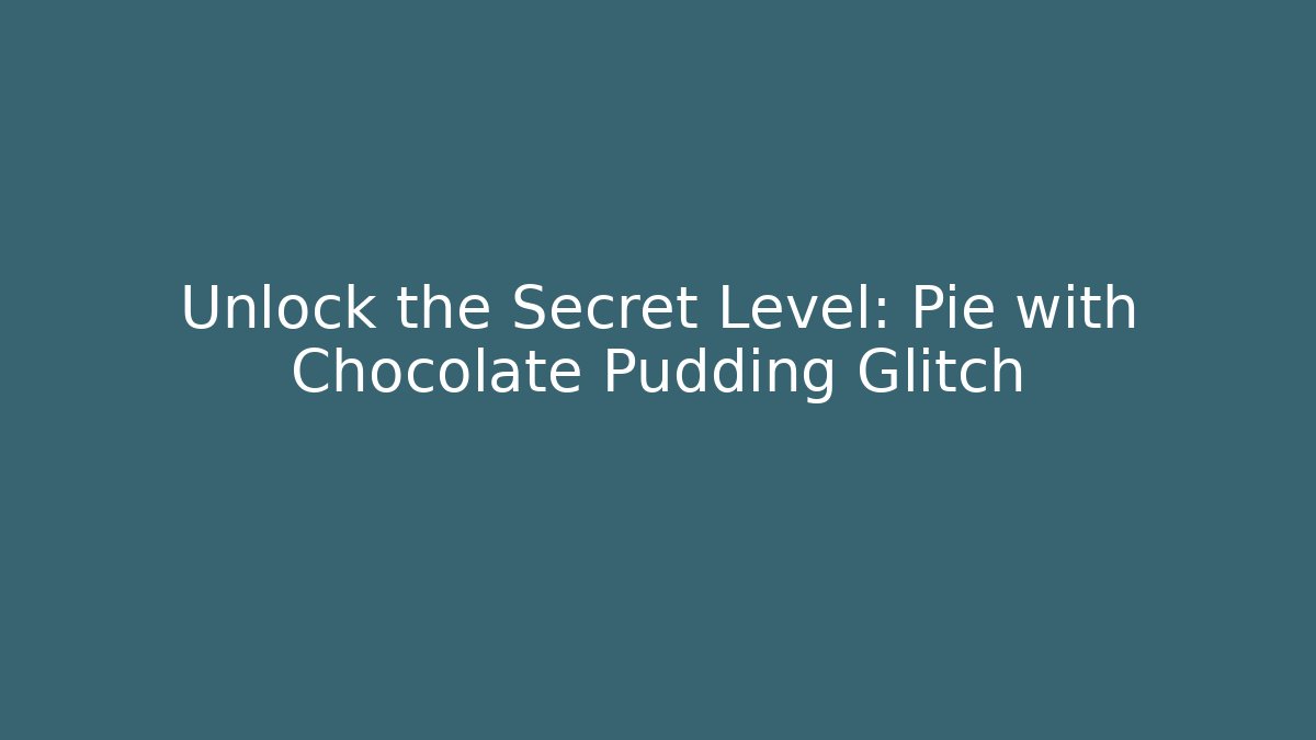Unlock the Secret Level: Pie with Chocolate Pudding Glitch