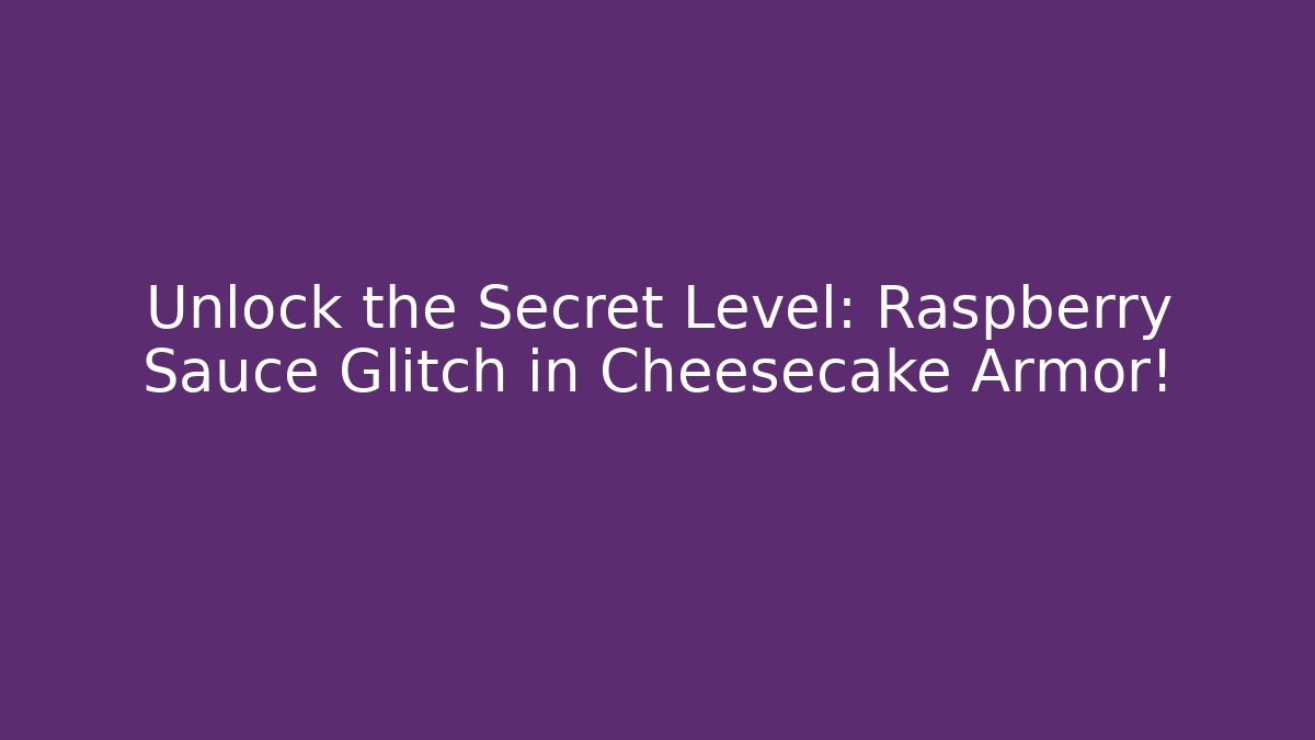 Unlock the Secret Level: Raspberry Sauce Glitch in Cheesecake Armor!