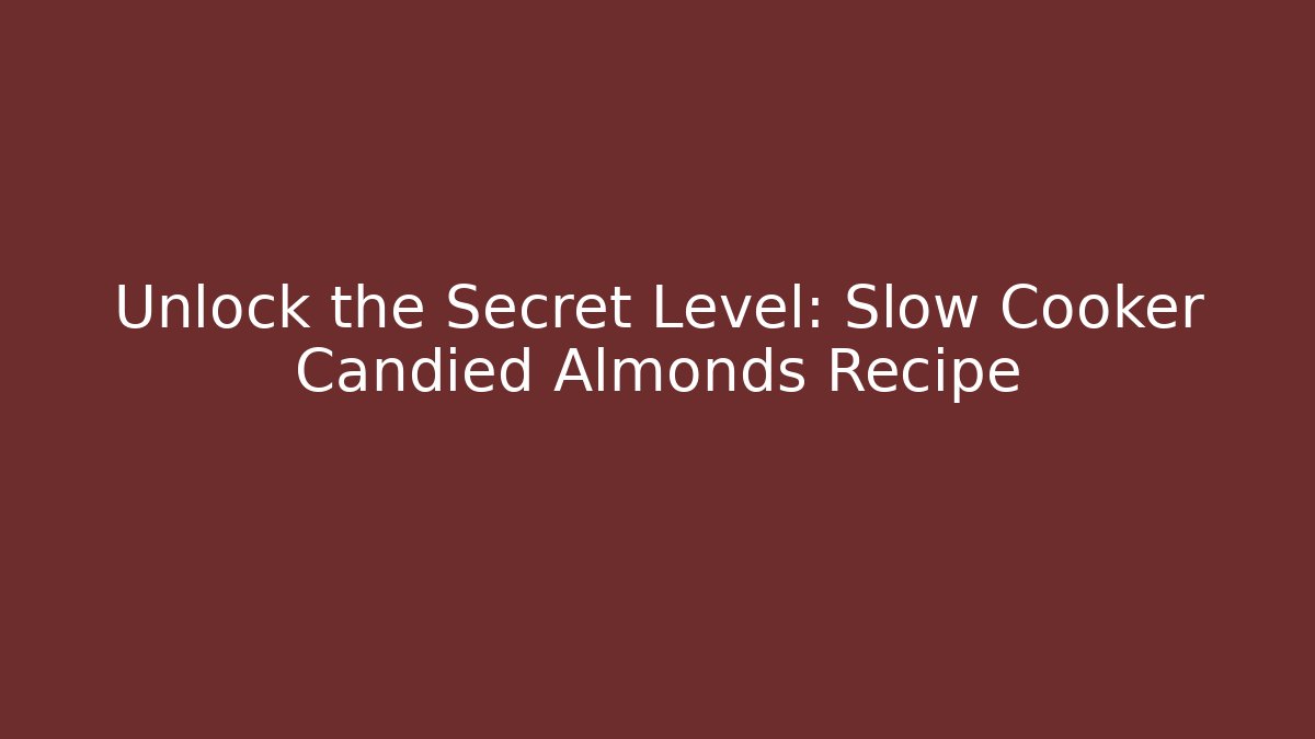 Unlock the Secret Level: Slow Cooker Candied Almonds Recipe