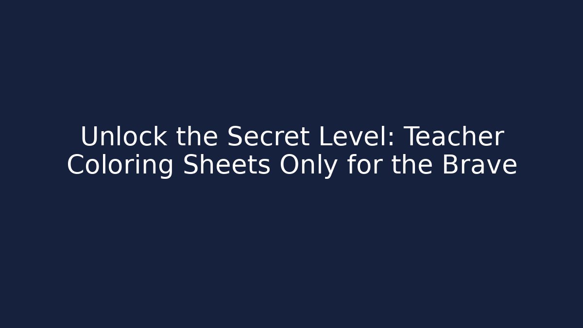 Unlock the Secret Level: Teacher Coloring Sheets Only for the Brave
