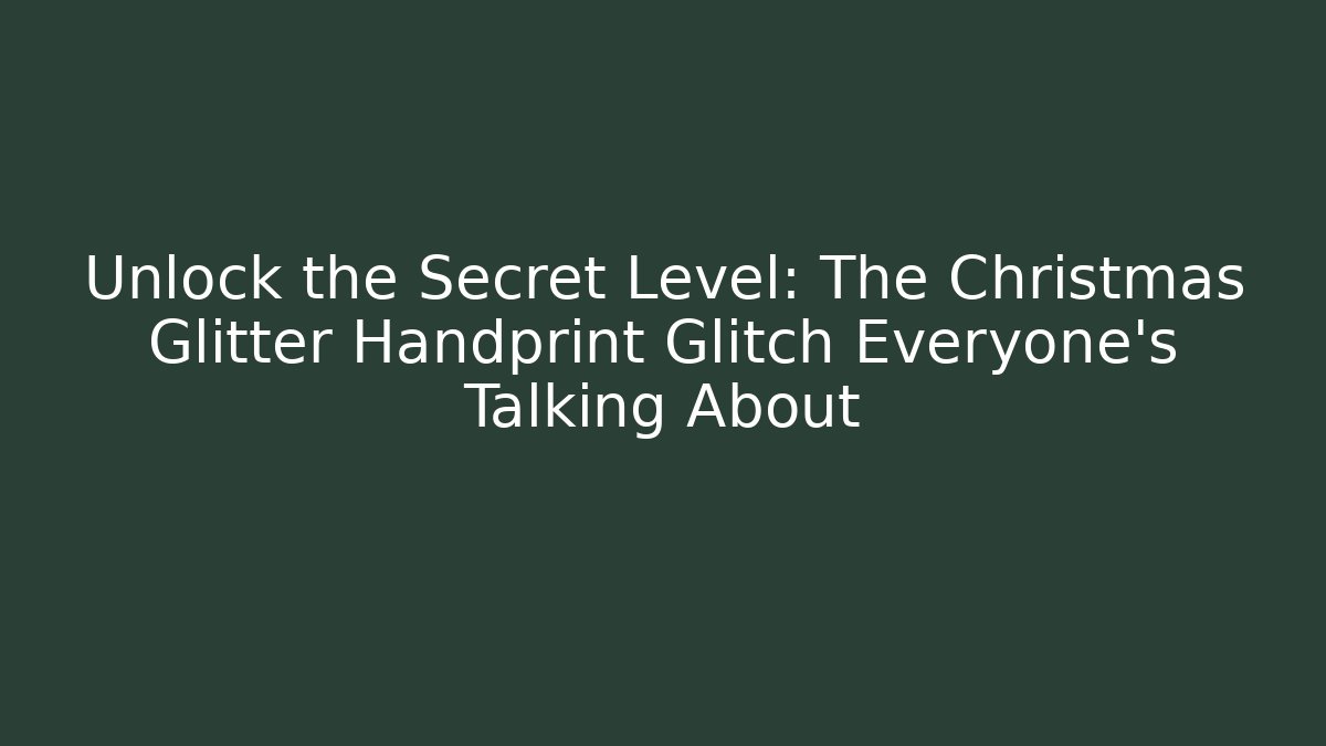 Unlock the Secret Level: The Christmas Glitter Handprint Glitch Everyone’s Talking About