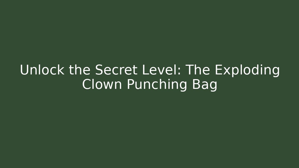 Unlock the Secret Level: The Exploding Clown Punching Bag