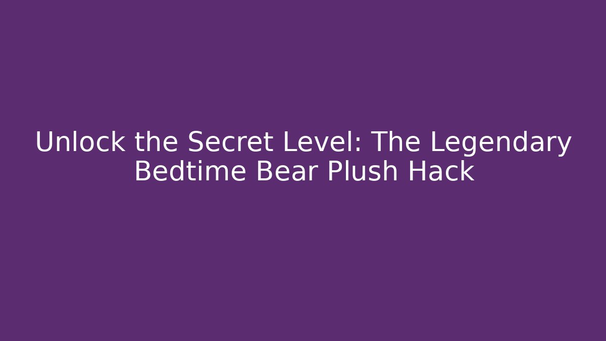 Unlock the Secret Level: The Legendary Bedtime Bear Plush Hack - Felix Cat Insurance