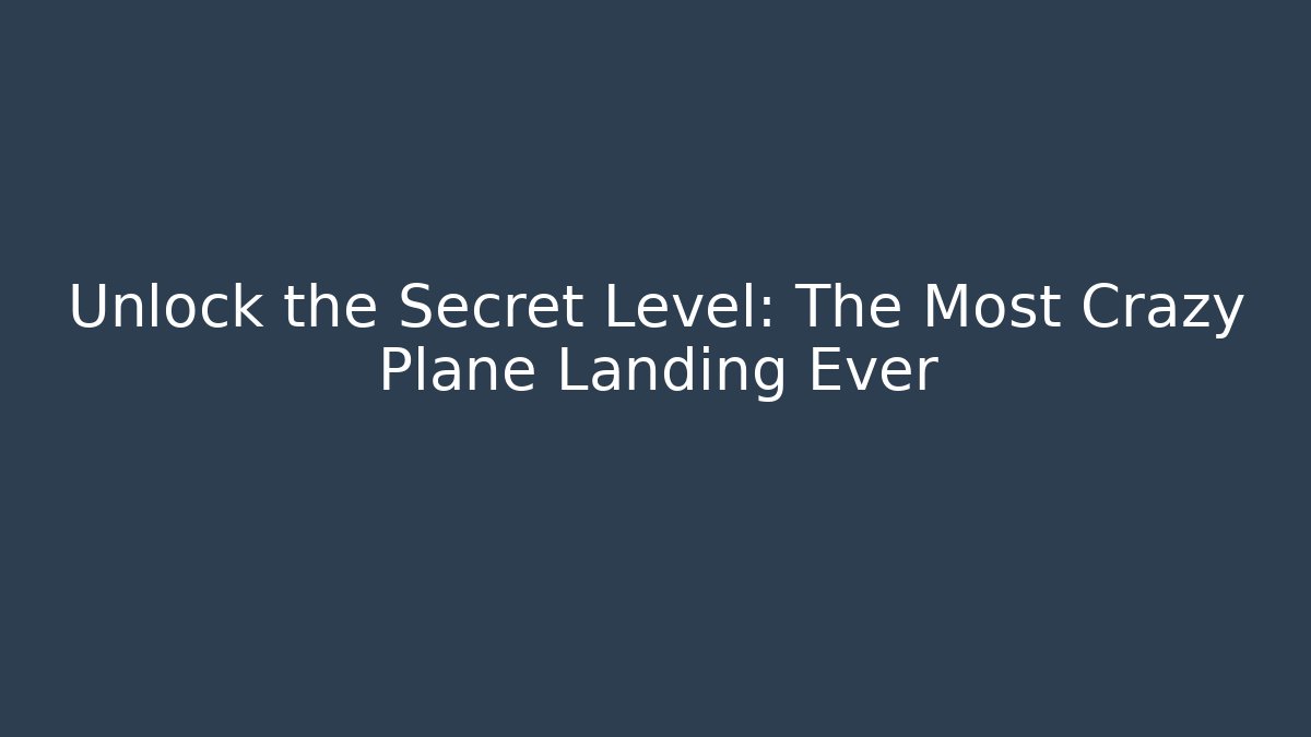 Unlock the Secret Level: The Most Crazy Plane Landing Ever