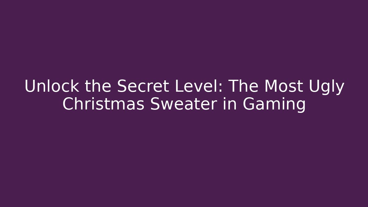 Unlock the Secret Level: The Most Ugly Christmas Sweater in Gaming