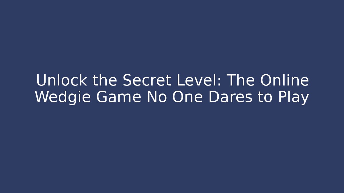 Unlock the Secret Level: The Online Wedgie Game No One Dares to Play