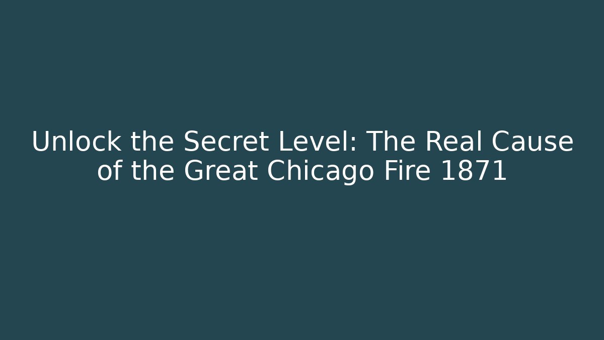 Unlock the Secret Level: The Real Cause of the Great Chicago Fire 1871