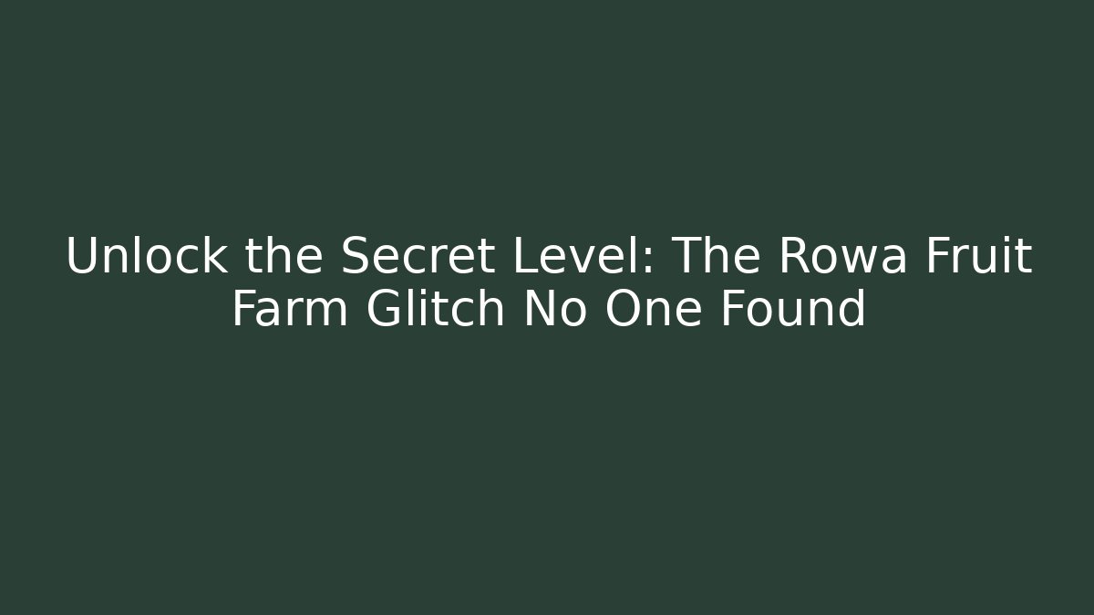 Unlock the Secret Level: The Rowa Fruit Farm Glitch No One Found