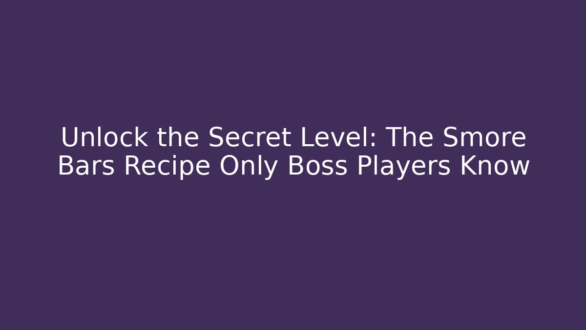 Unlock the Secret Level: The Smore Bars Recipe Only Boss Players Know