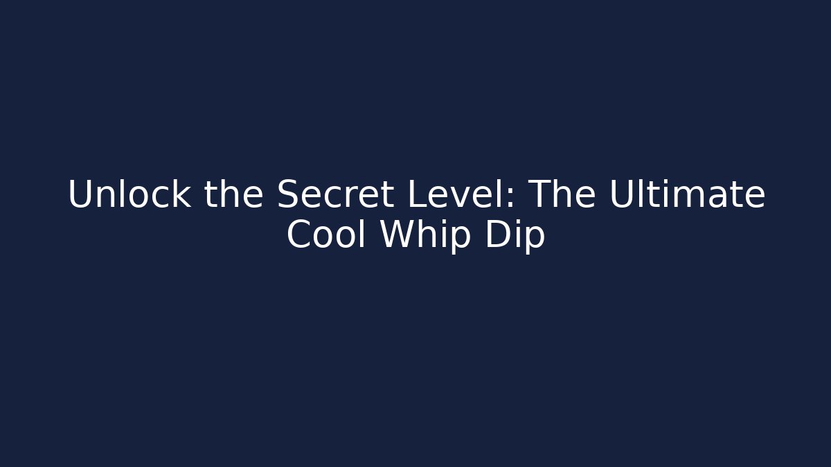 Unlock the Secret Level: The Ultimate Cool Whip Dip