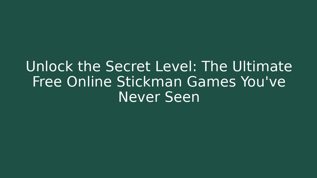 Unlock the Secret Level: The Ultimate Free Online Stickman Games You’ve Never Seen