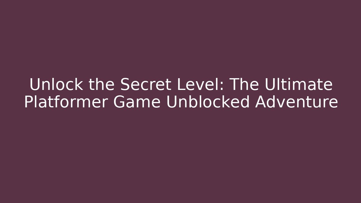 Unlock the Secret Level: The Ultimate Platformer Game Unblocked Adventure