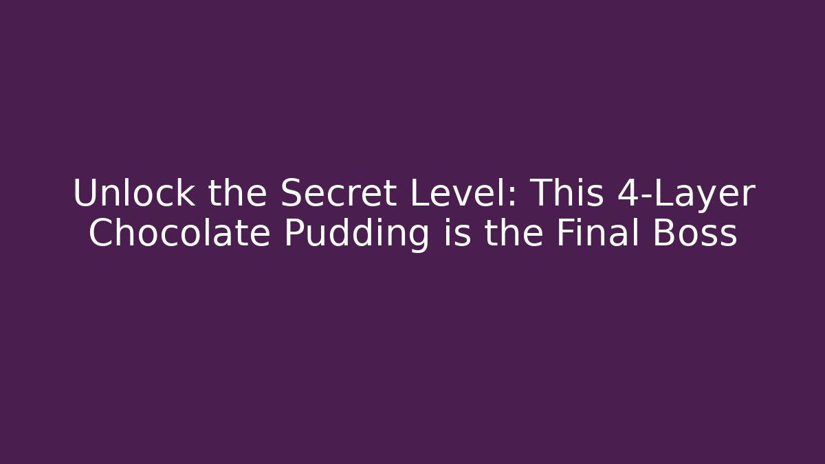 Unlock the Secret Level: This 4-Layer Chocolate Pudding is the Final Boss