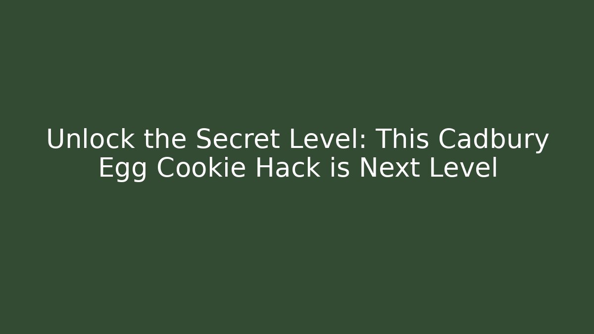 Unlock the Secret Level: This Cadbury Egg Cookie Hack is Next Level