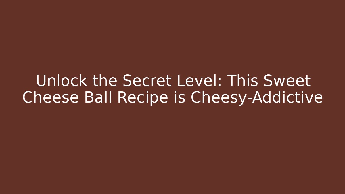 Unlock the Secret Level: This Sweet Cheese Ball Recipe is Cheesy-Addictive