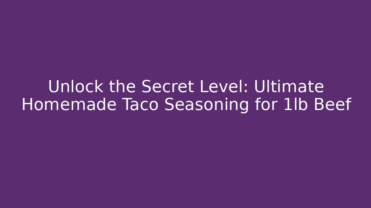 Unlock the Secret Level: Ultimate Homemade Taco Seasoning for 1lb Beef