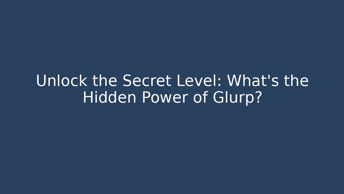 Unlock the Secret Level: What’s the Hidden Power of Glurp?