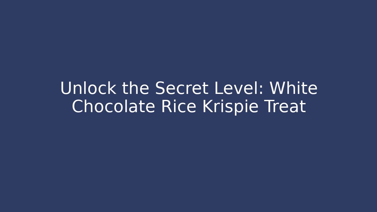 Unlock the Secret Level: White Chocolate Rice Krispie Treat