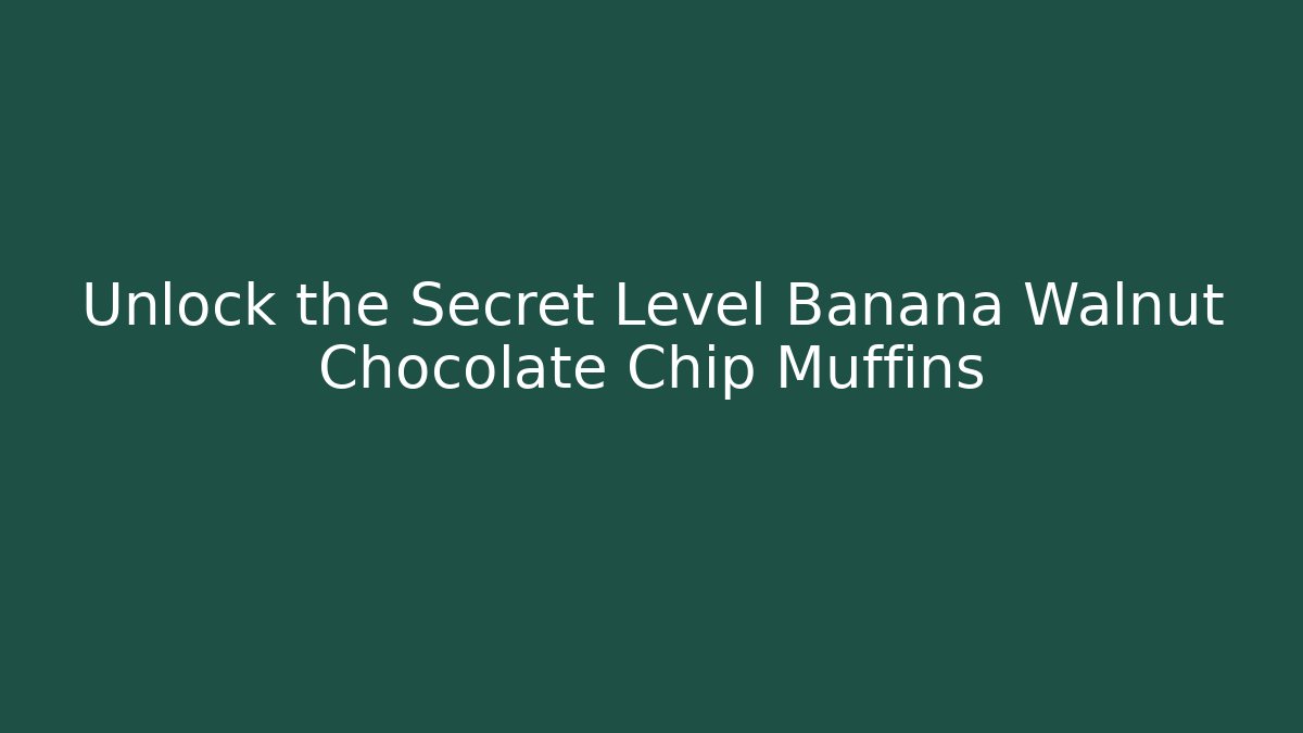Unlock the Secret Level Banana Walnut Chocolate Chip Muffins