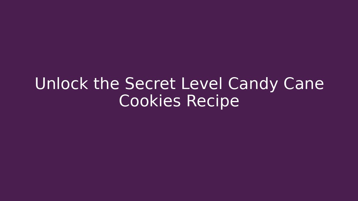 Unlock the Secret Level Candy Cane Cookies Recipe