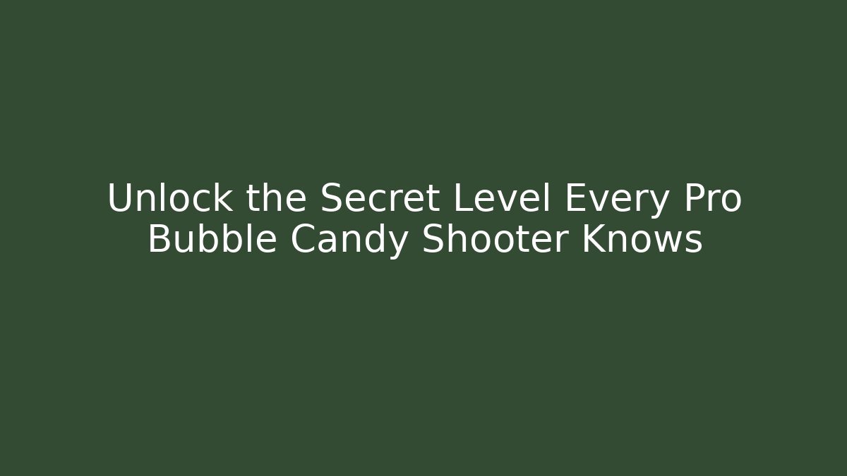 Unlock the Secret Level Every Pro Bubble Candy Shooter Knows