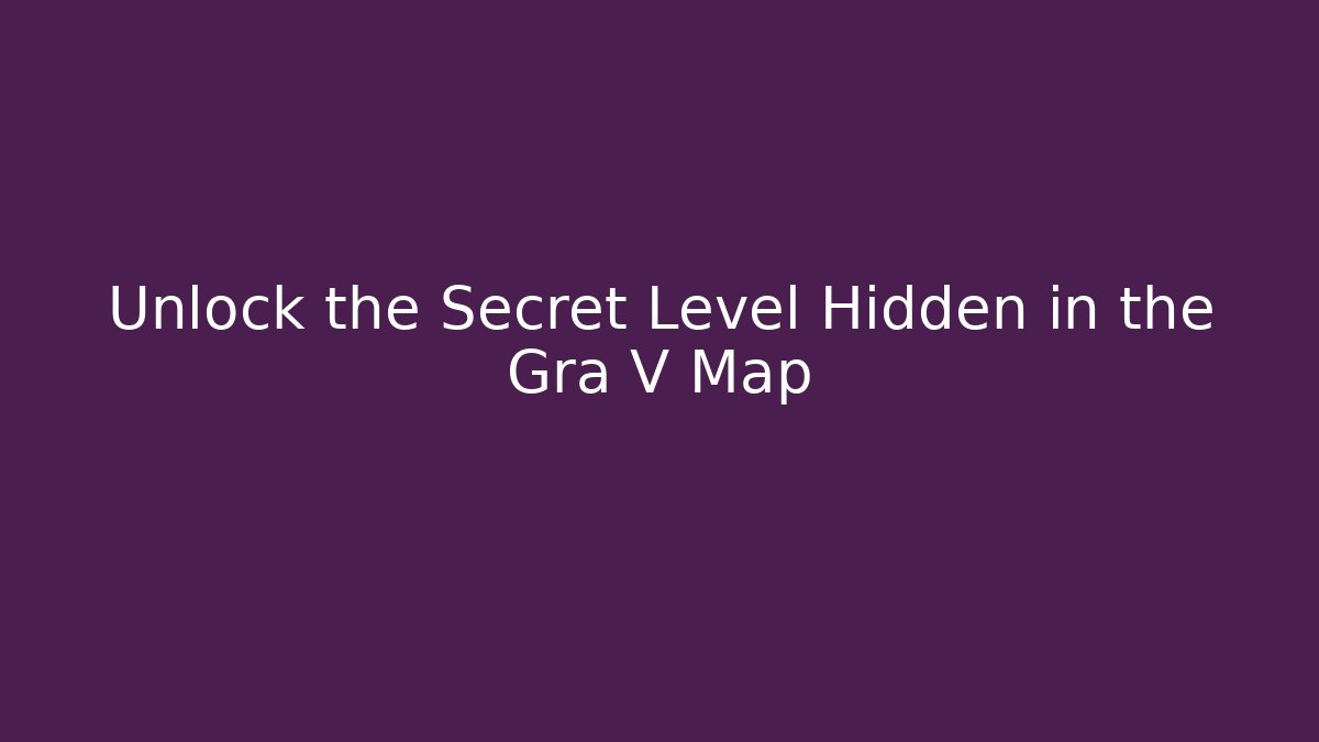 Unlock the Secret Level Hidden in the Gra V Map