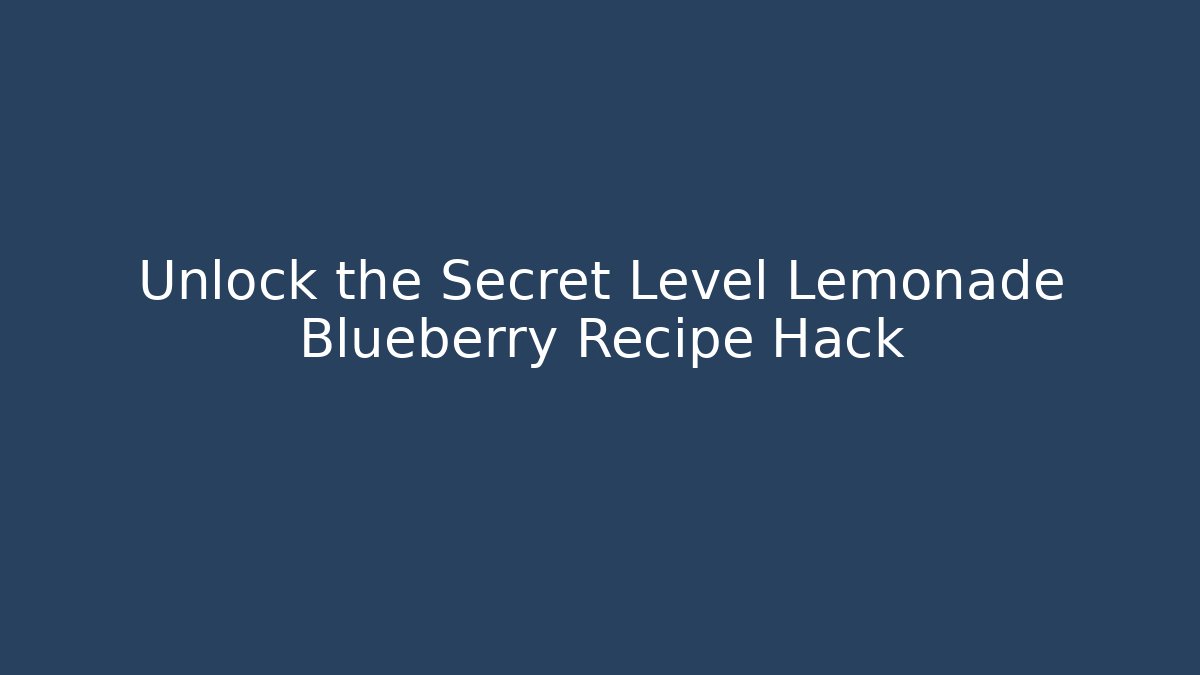 Unlock the Secret Level Lemonade Blueberry Recipe Hack