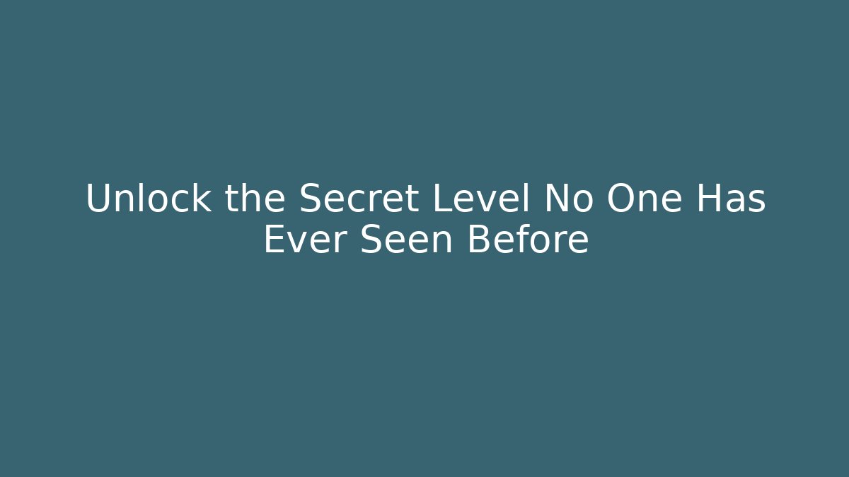 Unlock the Secret Level No One Has Ever Seen Before