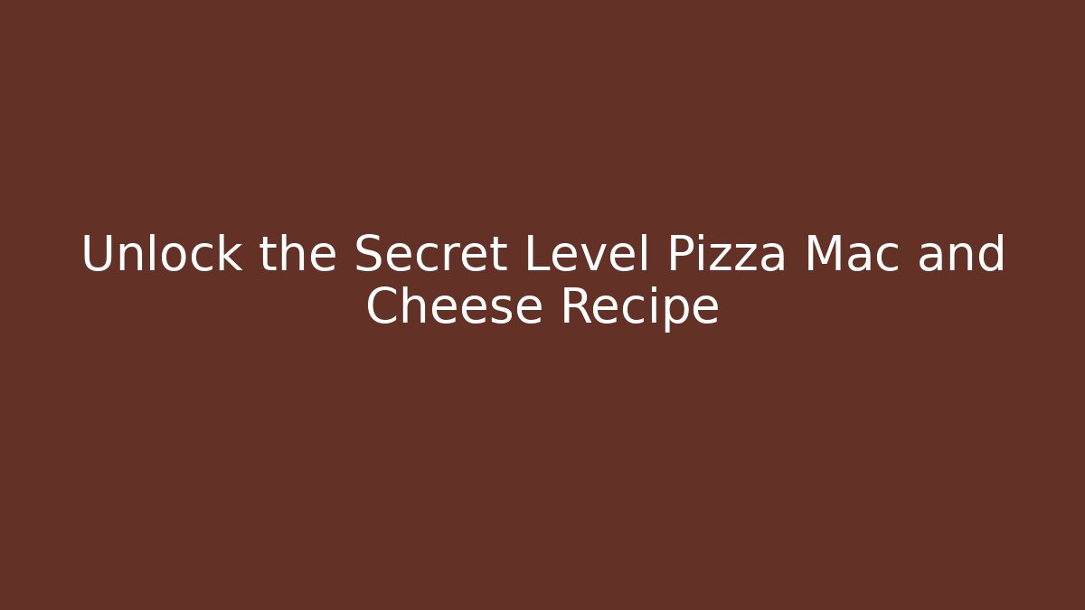 Unlock the Secret Level Pizza Mac and Cheese Recipe