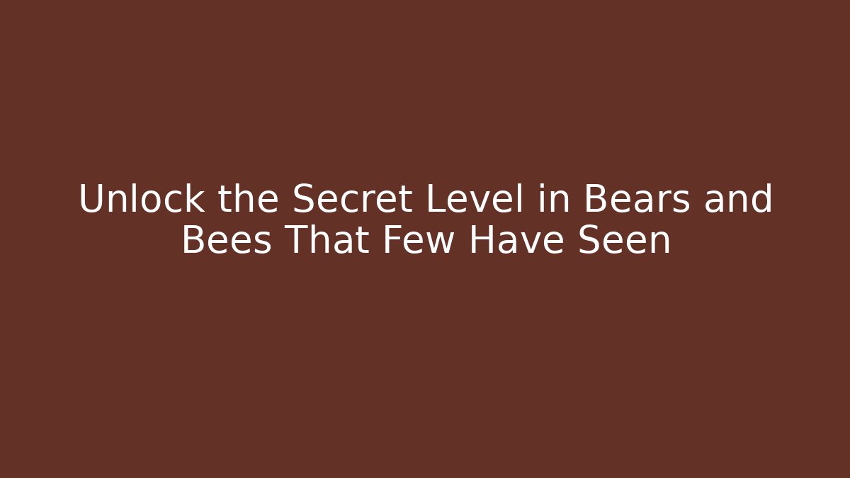 Unlock the Secret Level in Bears and Bees That Few Have Seen