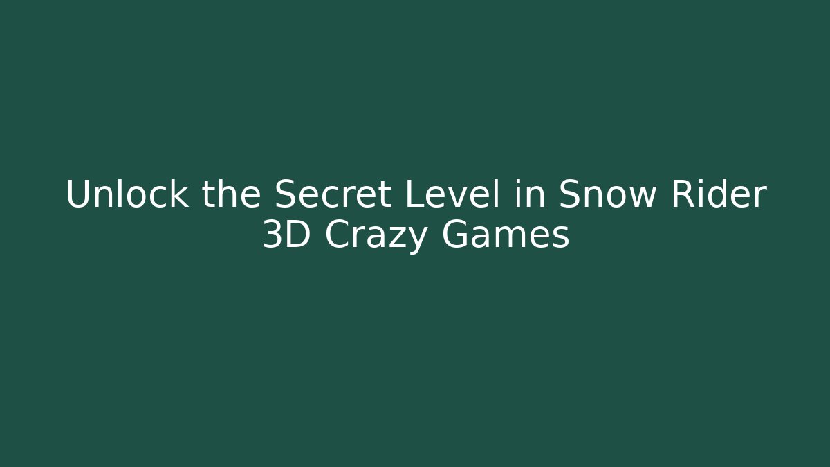 Unlock the Secret Level in Snow Rider 3D Crazy Games