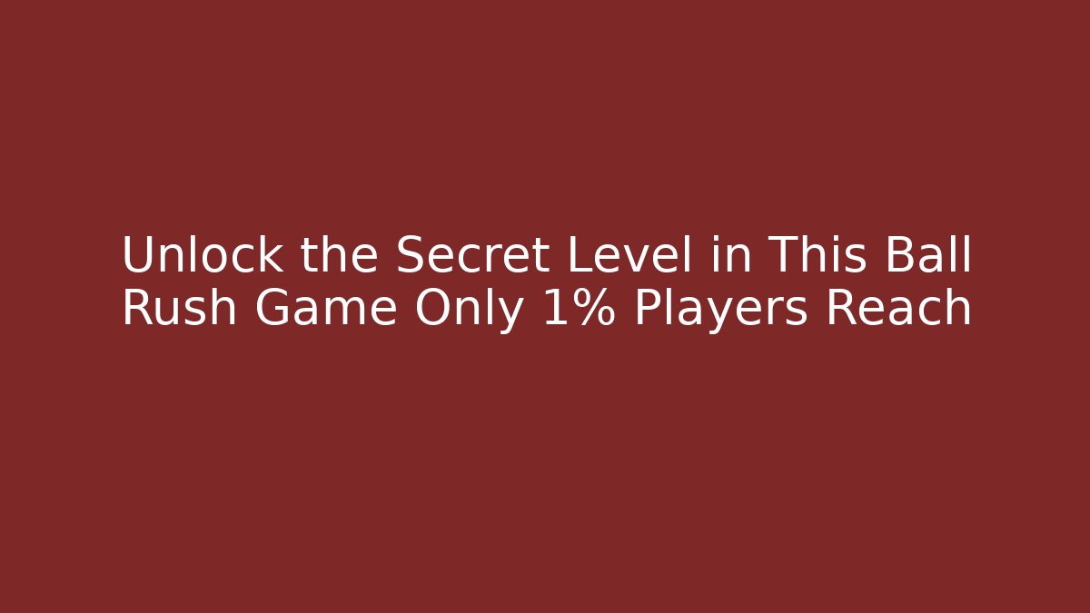 Unlock the Secret Level in This Ball Rush Game Only 1% Players Reach