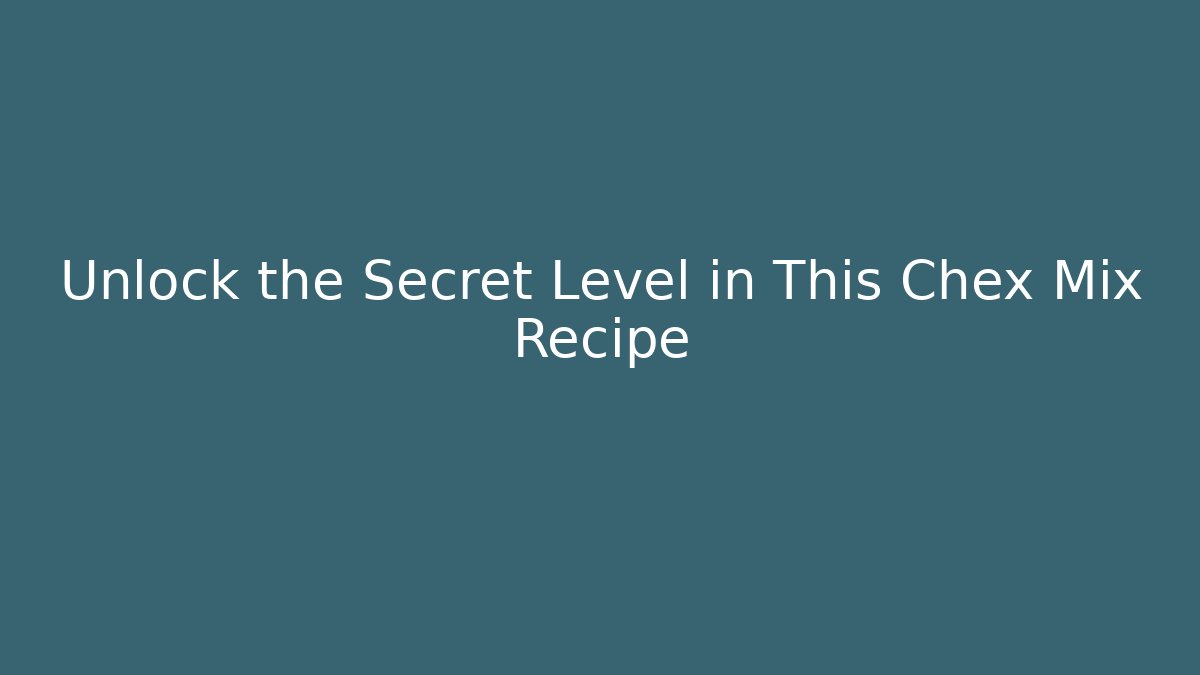 Unlock the Secret Level in This Chex Mix Recipe