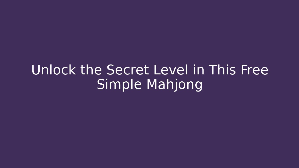 Unlock the Secret Level in This Free Simple Mahjong