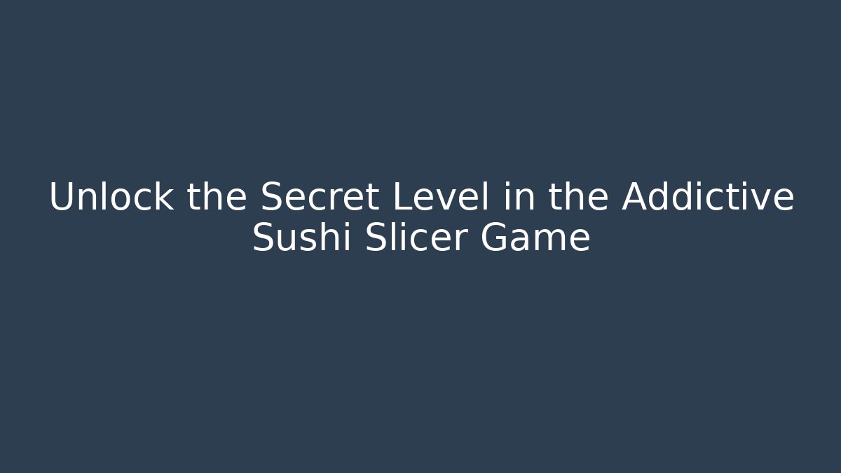 Unlock the Secret Level in the Addictive Sushi Slicer Game