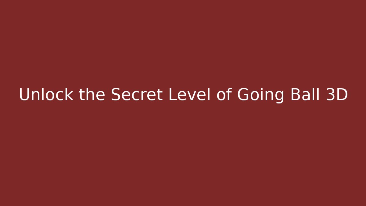 Unlock the Secret Level of Going Ball 3D