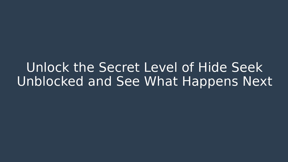 Unlock the Secret Level of Hide Seek Unblocked and See What Happens Next