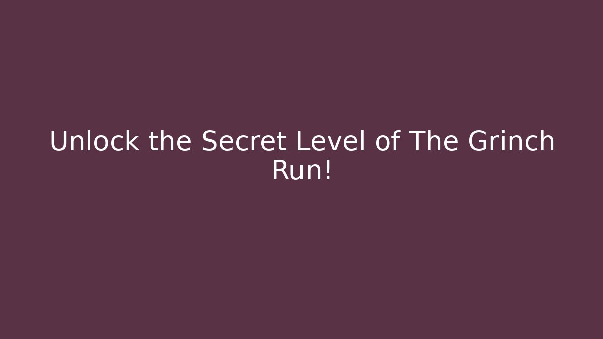 Unlock the Secret Level of The Grinch Run!